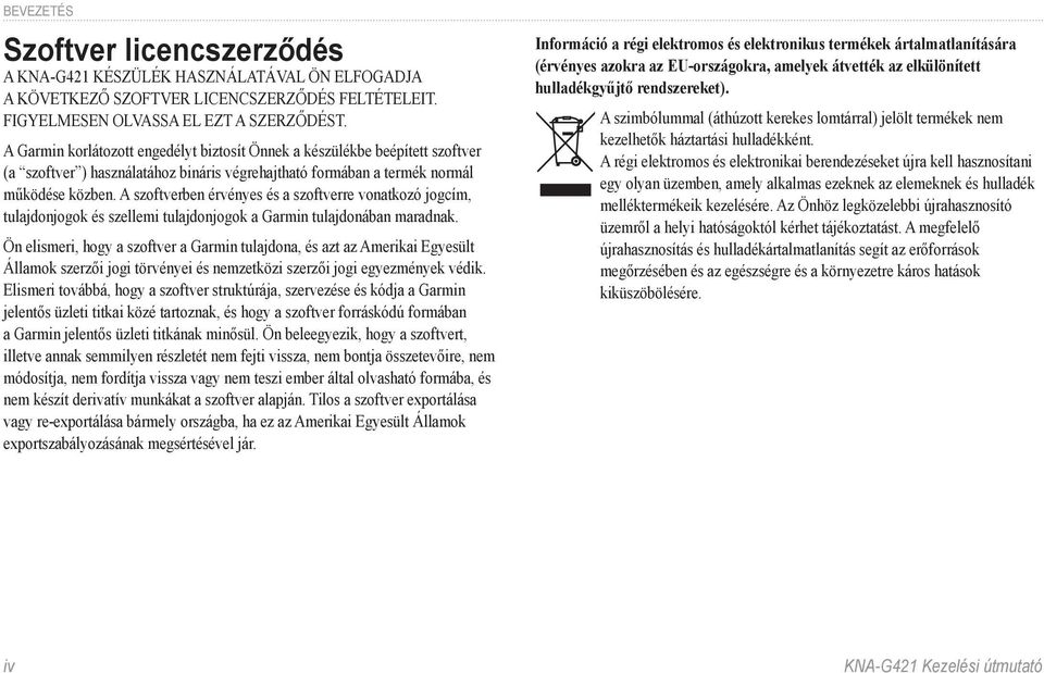 A szoftverben érvényes és a szoftverre vonatkozó jogcím, tulajdonjogok és szellemi tulajdonjogok a Garmin tulajdonában maradnak.