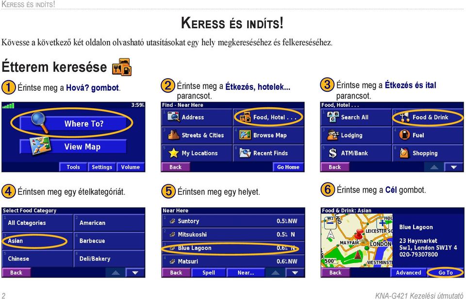 Étterem keresése ➊ Érintse meg a Hová? gombot. ➋ Érintse meg a Étkezés, hotelek... parancsot.