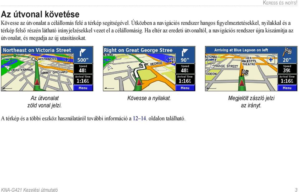 célállomásig. Ha eltér az eredeti útvonaltól, a navigációs rendszer újra kiszámítja az útvonalat, és megadja az új utasításokat.