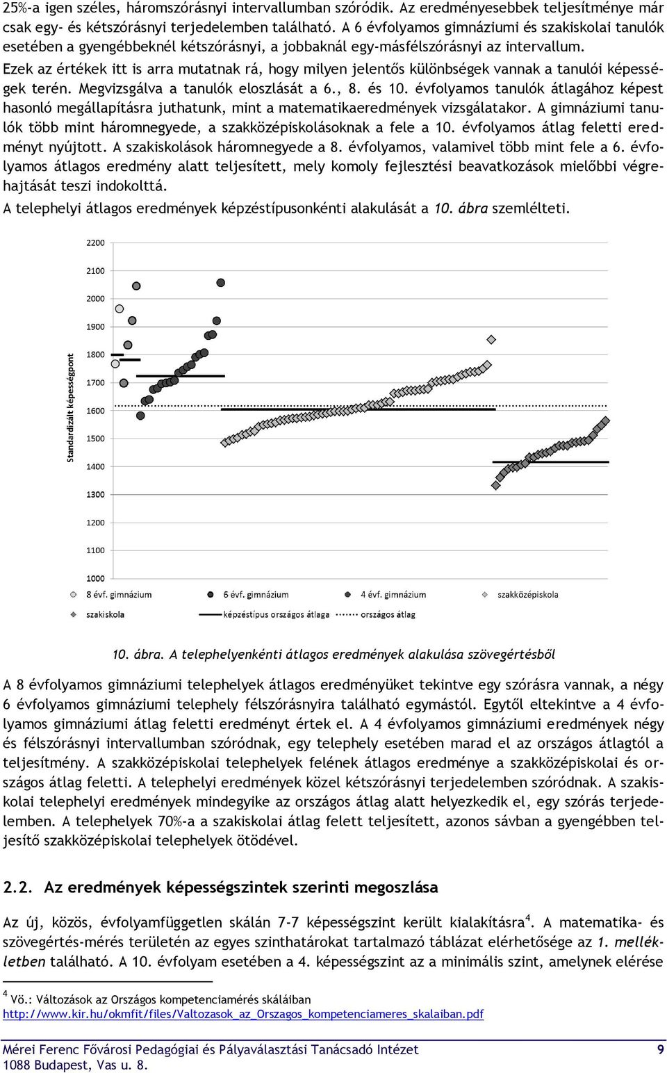 Ezek az értékek itt is arra mutatnak rá, hogy milyen jelentős különbségek vannak a tanulói képességek terén. Megvizsgálva a tanulók eloszlását a 6., 8. és 10.