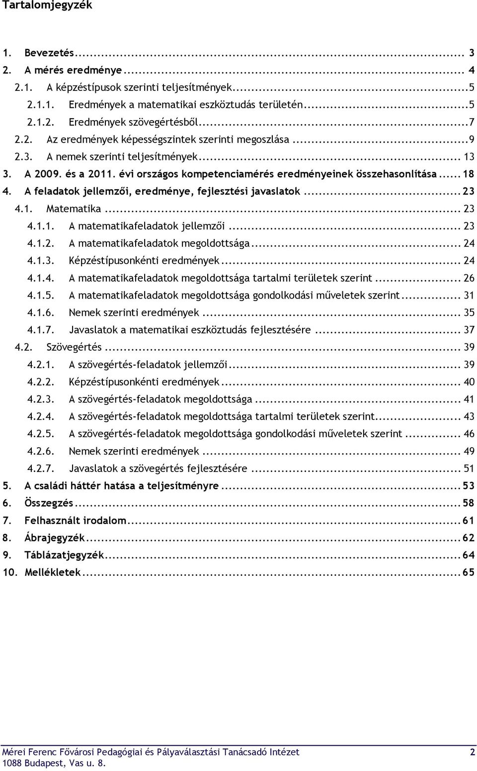 A feladatok jellemzői, eredménye, fejlesztési javaslatok... 23 4.1. Matematika... 23 4.1.1. A matematikafeladatok jellemzői... 23 4.1.2. A matematikafeladatok megoldottsága... 24 4.1.3. Képzéstípusonkénti eredmények.