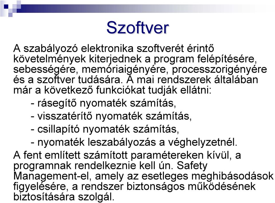 A mai rendszerek általában már a következő funkciókat tudják ellátni: - rásegítő nyomaték számítás, - visszatérítő nyomaték számítás, - csillapító