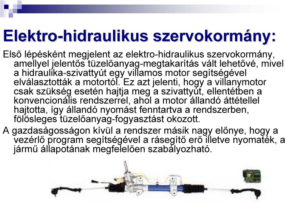 Ez azt jelenti, hogy a villanymotor csak szükség esetén hajtja meg a szivattyút, ellentétben a konvencionális rendszerrel, ahol a motor állandó áttétellel hajtotta,