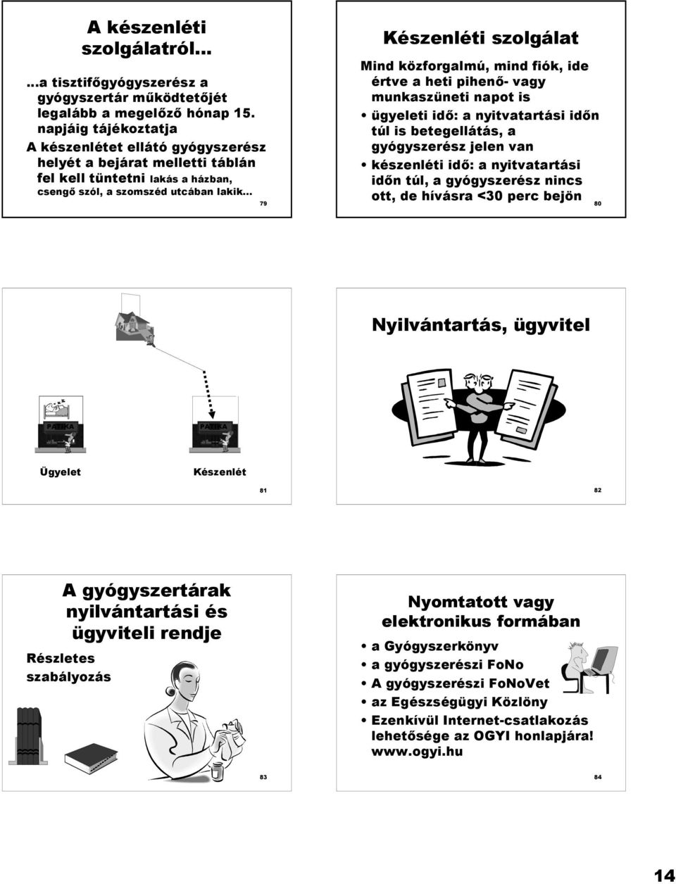 .. 79 Készenléti szolgálat Mind közforgalmú, mind fiók, ide értve a heti pihen -vagy munkaszüneti napot is ügyeleti id : a nyitvatartási id n túl is betegellátás, a gyógyszerész jelen van készenléti