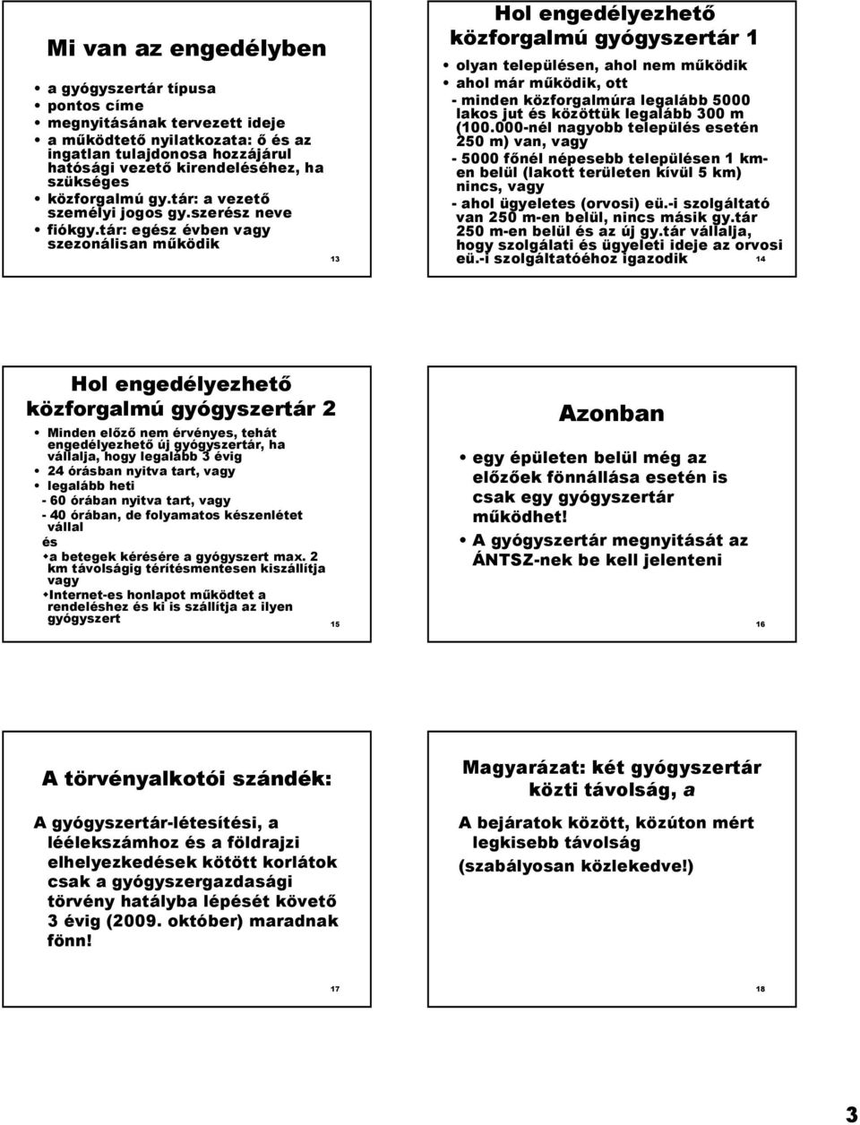 tár: egész évben vagy szezonálisan m@ködik 13 Hol engedélyezhet közforgalmú gyógyszertár 1 olyan településen, ahol nem m@ködik ahol már m@ködik, ott - minden közforgalmúra legalább 5000 lakos jut és