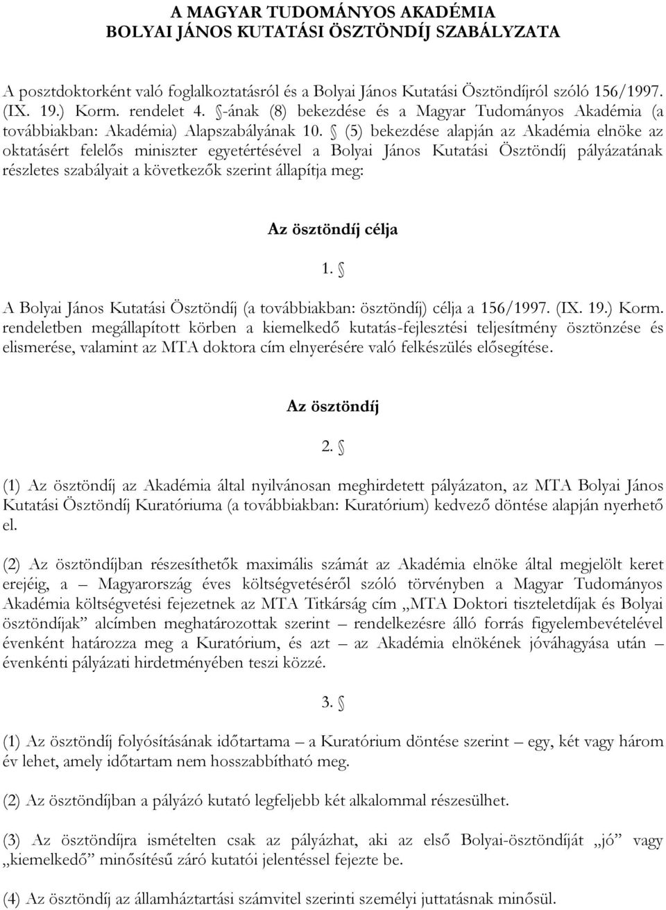 (5) bekezdése alapján az Akadémia elnöke az oktatásért felelős miniszter egyetértésével a Bolyai János Kutatási Ösztöndíj pályázatának részletes szabályait a következők szerint állapítja meg: Az
