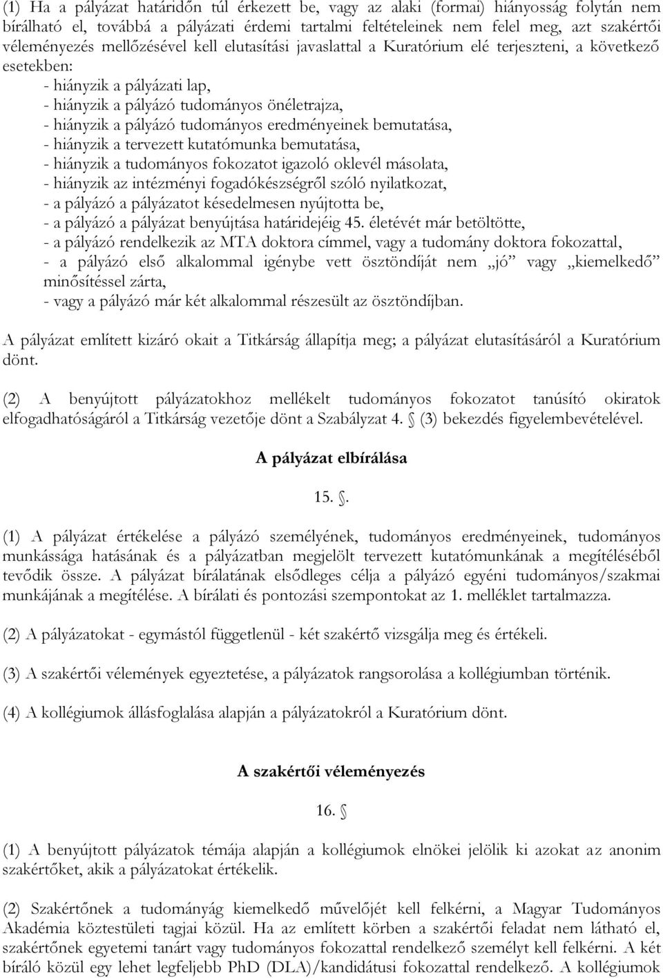 eredményeinek bemutatása, - hiányzik a tervezett kutatómunka bemutatása, - hiányzik a tudományos fokozatot igazoló oklevél másolata, - hiányzik az intézményi fogadókészségről szóló nyilatkozat, - a