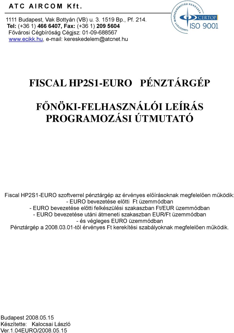 hu FISCAL HP2S1-EURO PÉNZTÁRGÉP FŐNÖKI-FELHASZNÁLÓI LEÍRÁS PROGRAMOZÁSI ÚTMUTATÓ Fiscal HP2S1-EURO szoftverrel pénztárgép az érvényes előírásoknak megfelelően működik: - EURO