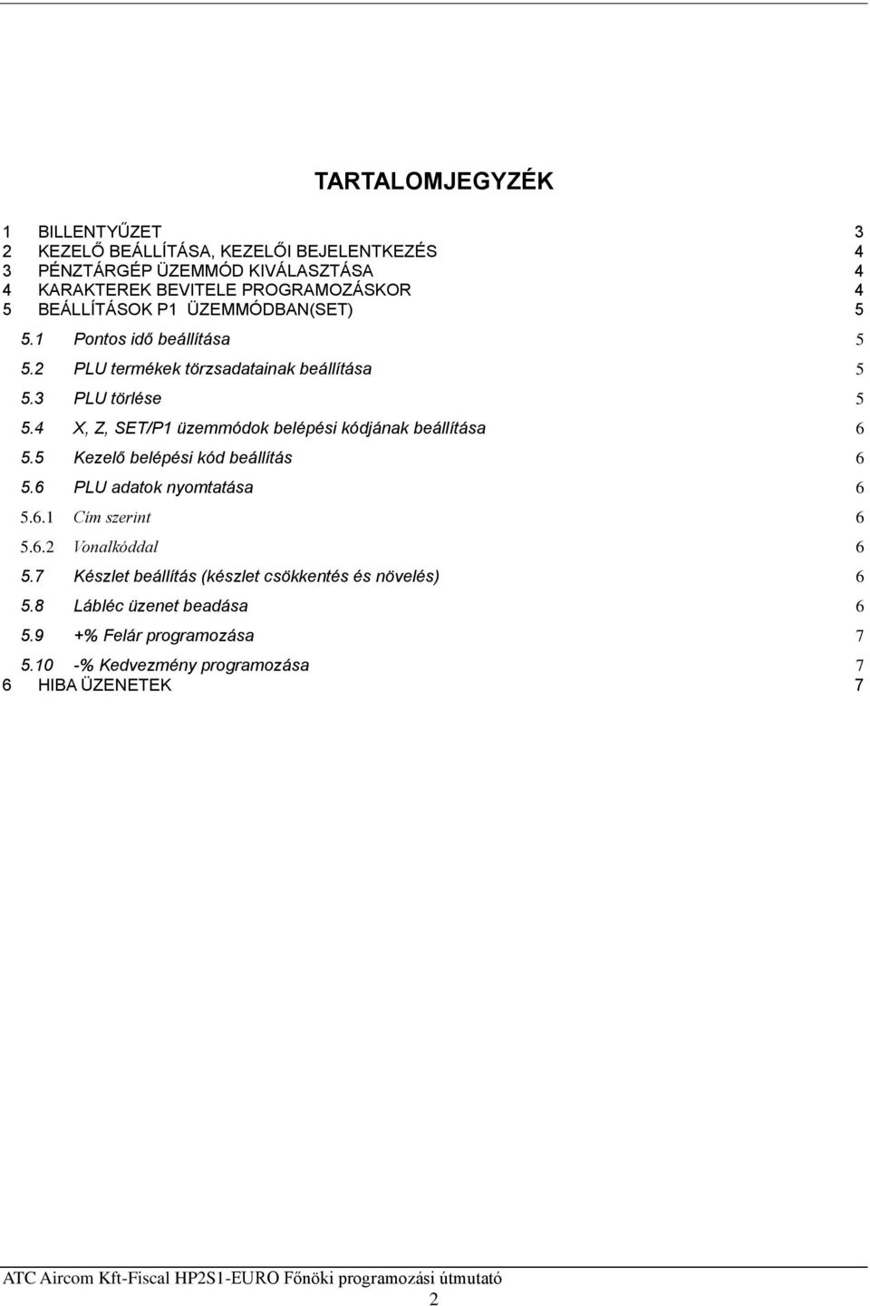 4 X, Z, SET/P1 üzemmódok belépési kódjának beállítása 6 5.5 Kezelő belépési kód beállítás 6 5.6 PLU adatok nyomtatása 6 5.6.1 Cím szerint 6 5.6.2 Vonalkóddal 6 5.