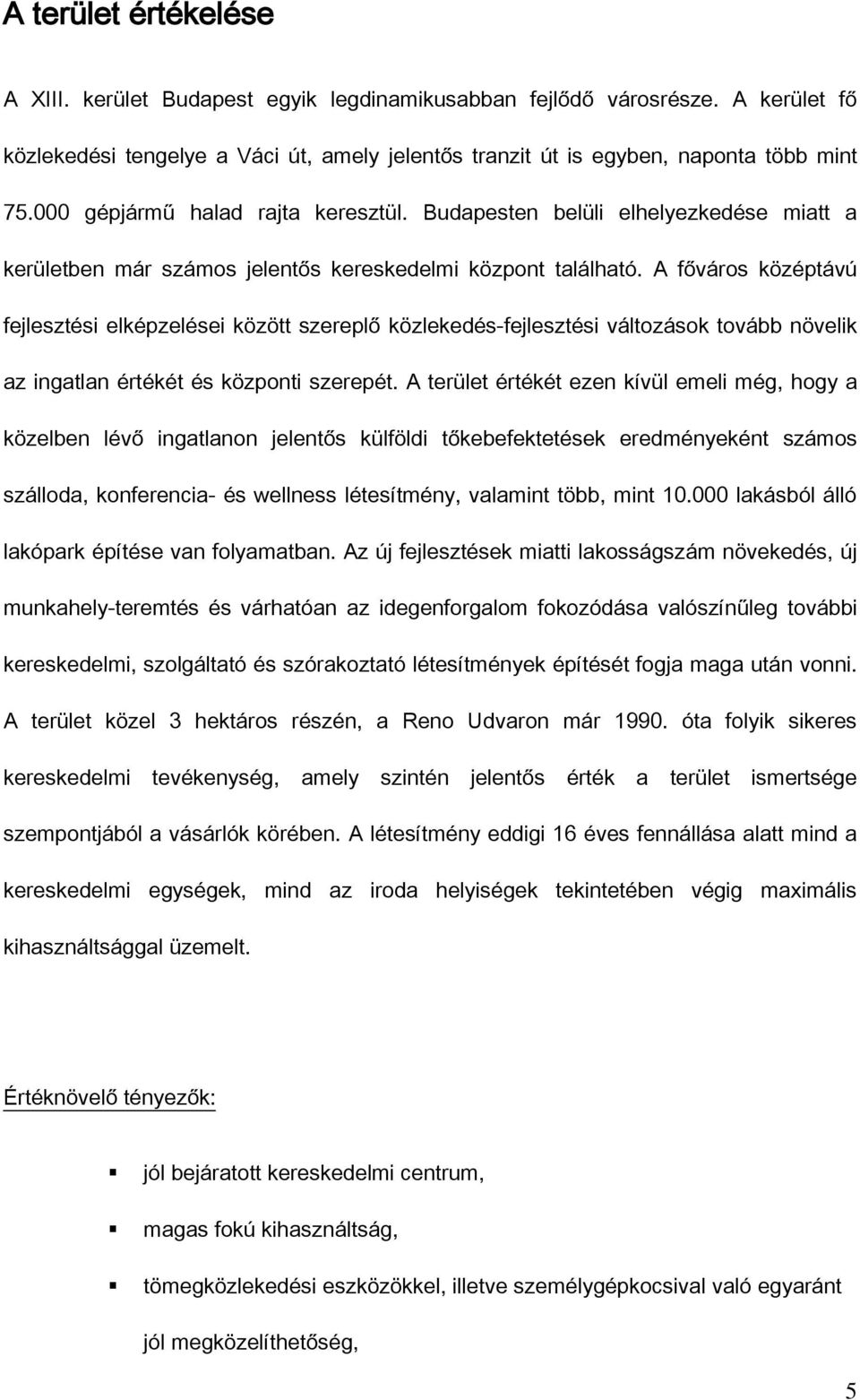 A főváros középtávú fejlesztési elképzelései között szereplő közlekedés-fejlesztési változások tovább növelik az ingatlan értékét és központi szerepét.