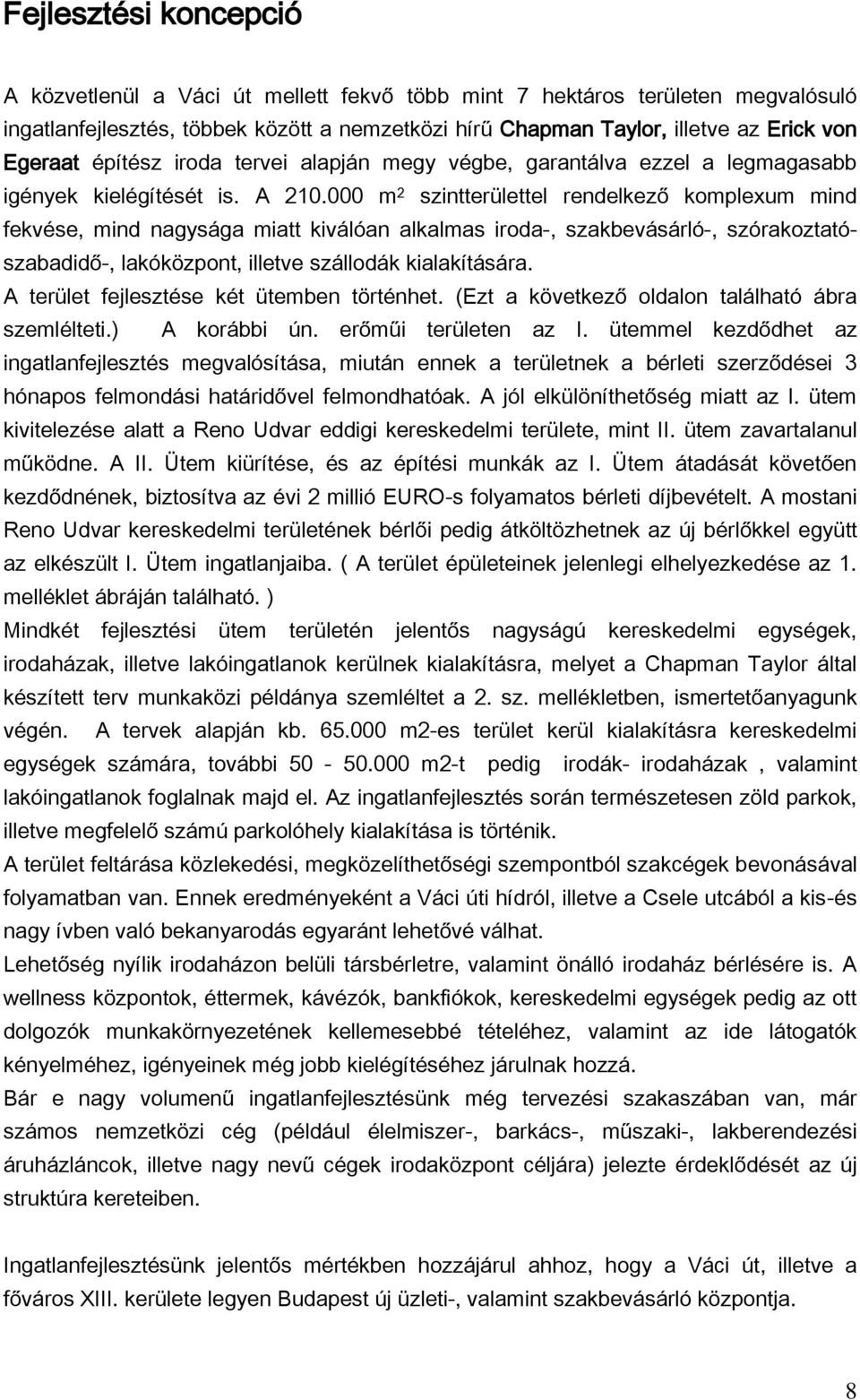 000 m 2 szintterülettel rendelkező komplexum mind fekvése, mind nagysága miatt kiválóan alkalmas iroda-, szakbevásárló-, szórakoztatószabadidő-, lakóközpont, illetve szállodák kialakítására.