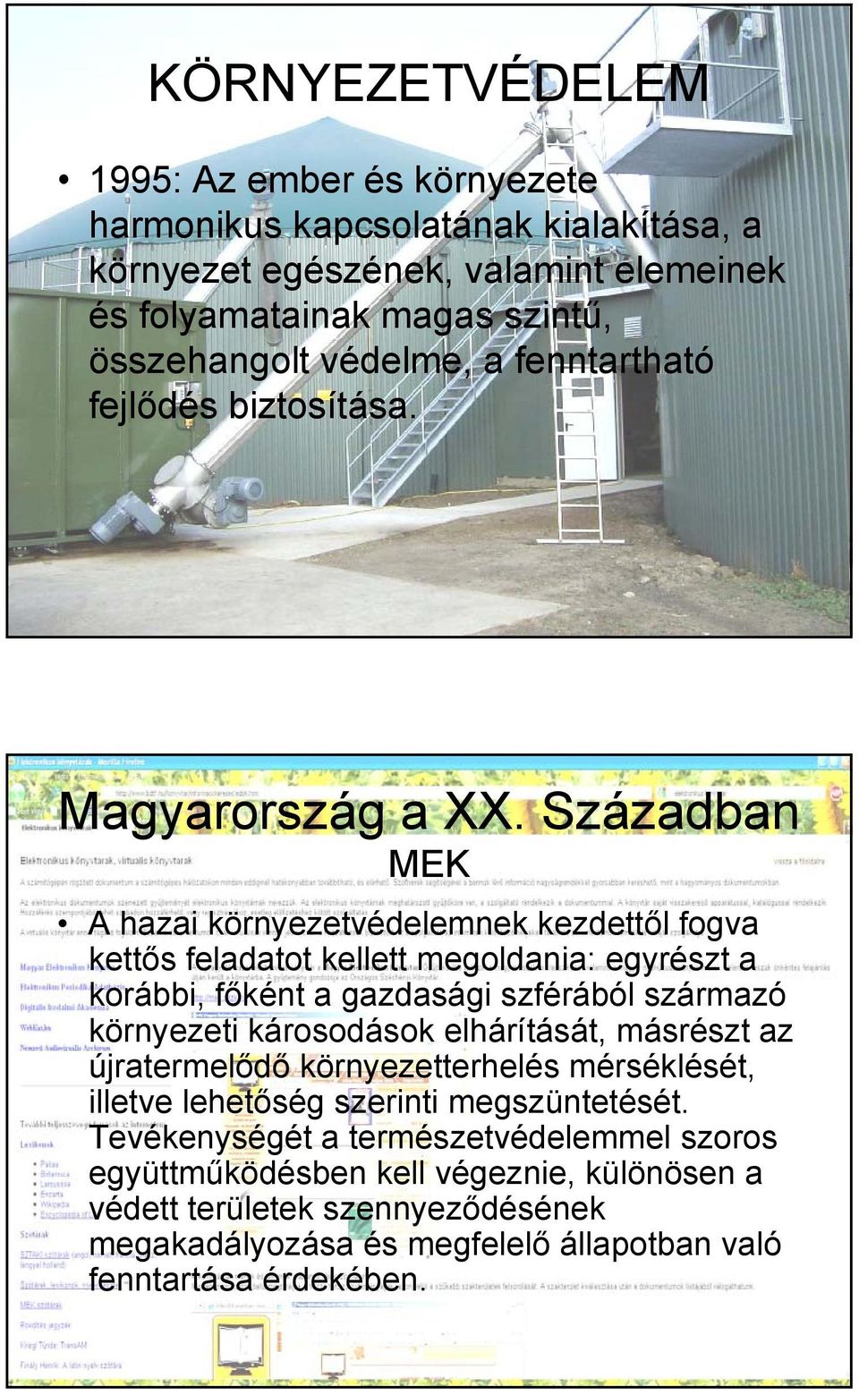 Században MEK A hazai környezetvédelemnek kezdettől fogva kettős feladatot kellett megoldania: egyrészt a korábbi, főként a gazdasági szférából származó környezeti károsodások