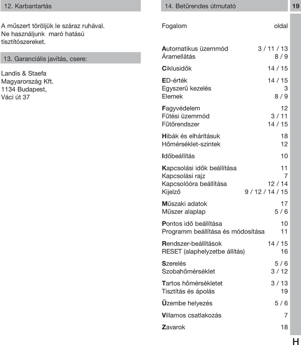 Fűtőrendszer 14 / 15 ibák és elhárításuk 18 őmérséklet-szintek 12 Időbeállítás 10 Kapcsolási idők beállítása 11 Kapcsolási rajz 7 Kapcsolóóra beállítása 12 / 14 Kijelző 9 / 12 / 14 / 15 Műszaki