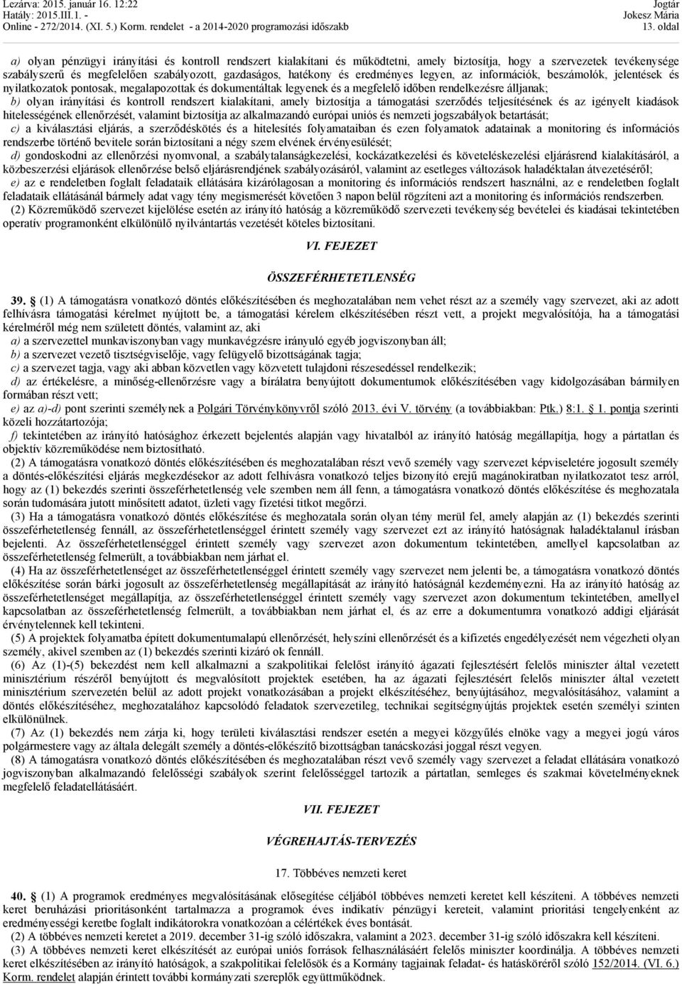 irányítási és kontroll rendszert kialakítani, amely biztosítja a támogatási szerződés teljesítésének és az igényelt kiadások hitelességének ellenőrzését, valamint biztosítja az alkalmazandó európai