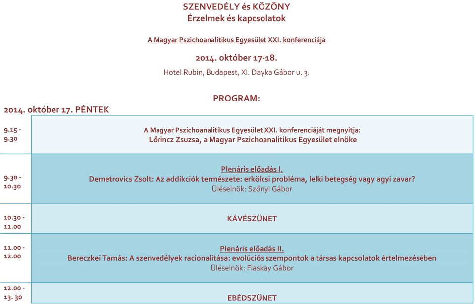 konferenciáját megnyitja: Lőrincz Zsuzsa, a Magyar Pszichoanalitikus Egyesület elnöke 9.30-10.30 Plenáris előadás I.