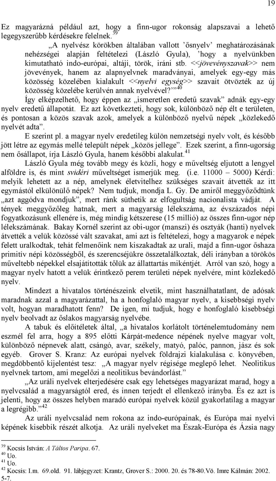 <<jövevényszavak>> nem jövevények, hanem az alapnyelvnek maradványai, amelyek egy-egy más közösség közelében kialakult <<nyelvi egység>> szavait ötvözték az új közösség közelébe kerülvén annak