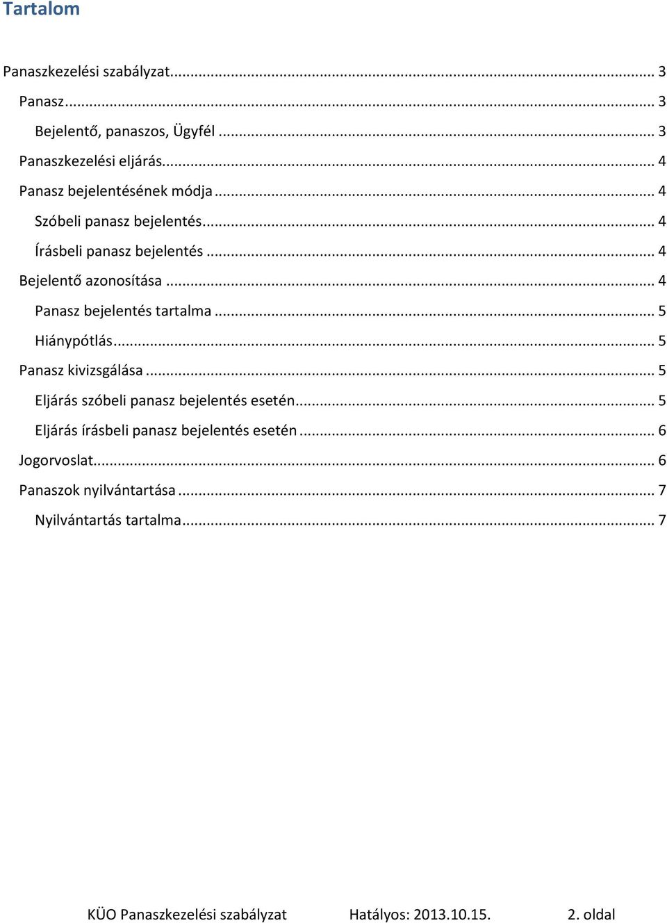 .. 4 Panasz bejelentés tartalma... 5 Hiánypótlás... 5 Panasz kivizsgálása... 5 Eljárás szóbeli panasz bejelentés esetén.