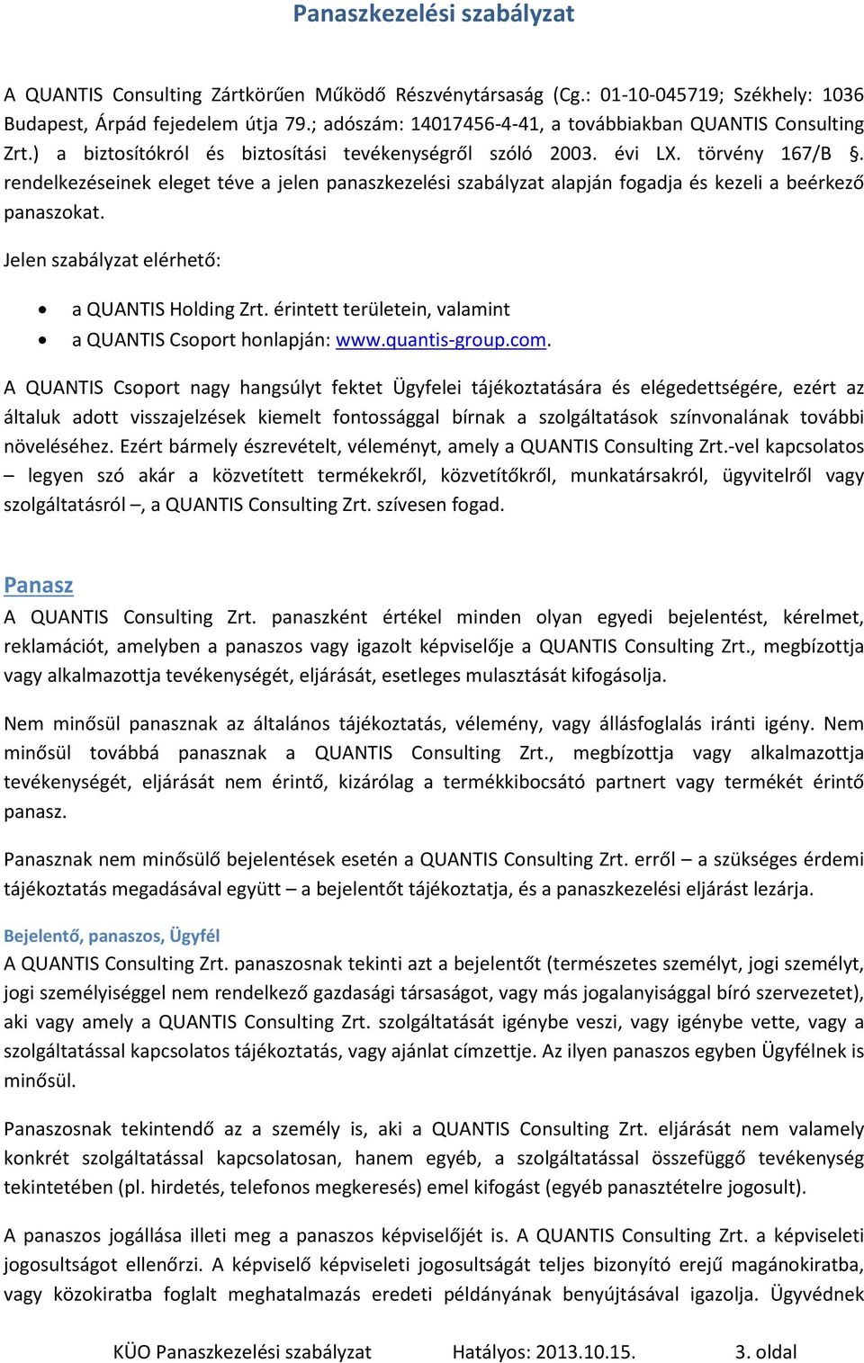 rendelkezéseinek eleget téve a jelen panaszkezelési szabályzat alapján fogadja és kezeli a beérkezõ panaszokat. Jelen szabályzat elérhetõ: a QUANTIS Holding Zrt.