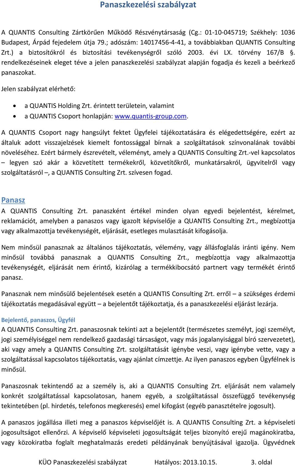 rendelkezéseinek eleget téve a jelen panaszkezelési szabályzat alapján fogadja és kezeli a beérkezõ panaszokat. Jelen szabályzat elérhetõ: a QUANTIS Holding Zrt.