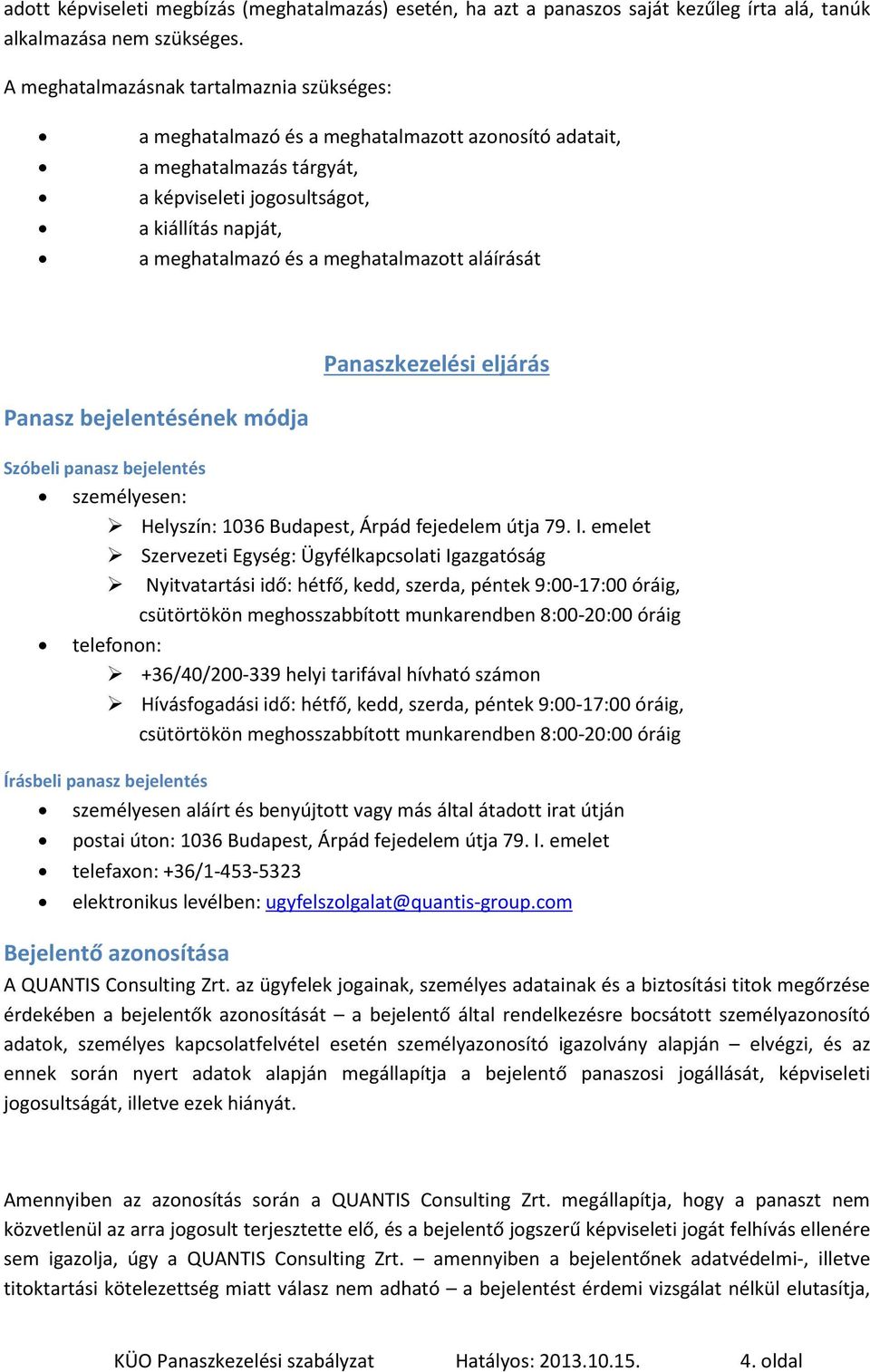 meghatalmazott aláírását Panaszkezelési eljárás Panasz bejelentésének módja Szóbeli panasz bejelentés személyesen: Helyszín: 1036 Budapest, Árpád fejedelem útja 79. I.