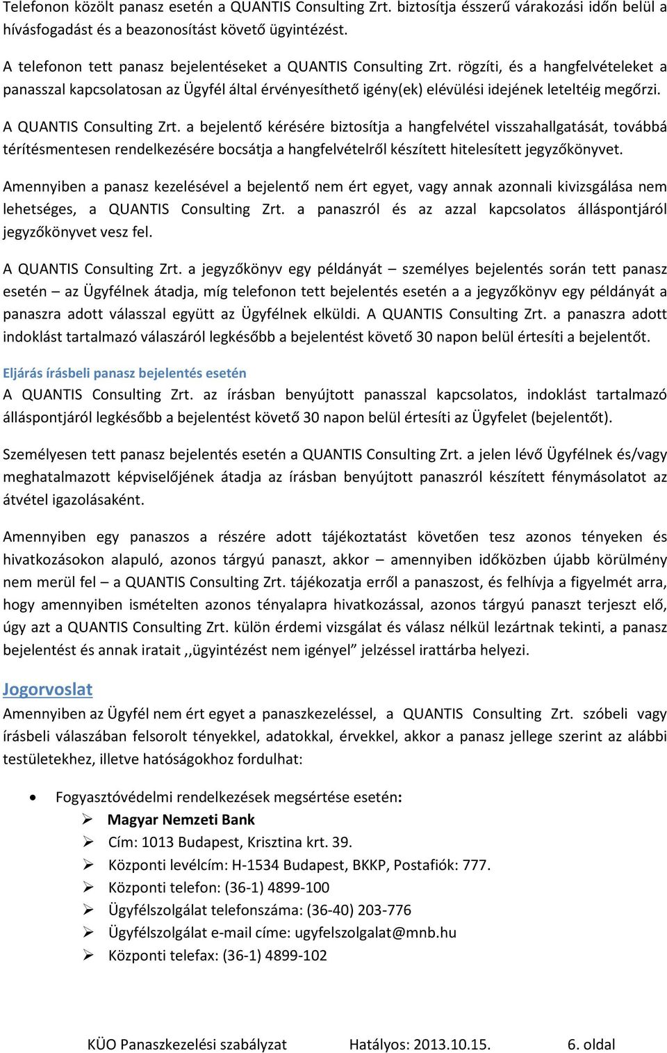 A QUANTIS Consulting Zrt. a bejelentõ kérésére biztosítja a hangfelvétel visszahallgatását, továbbá térítésmentesen rendelkezésére bocsátja a hangfelvételrõl készített hitelesített jegyzõkönyvet.