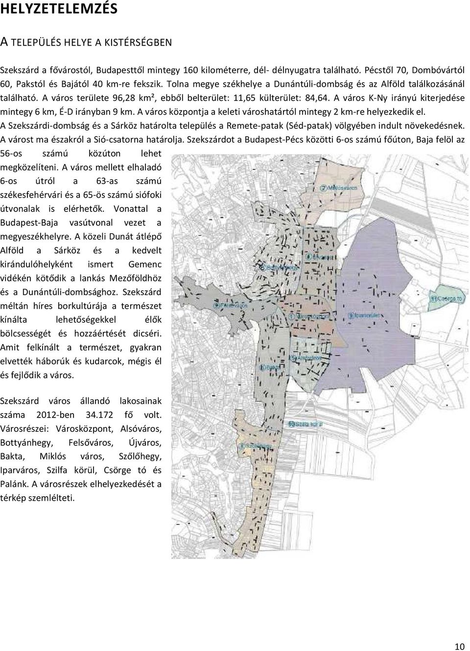 A város területe 96,28 km², ebből belterület: 11,65 külterület: 84,64. A város K-Ny irányú kiterjedése mintegy 6 km, É-D irányban 9 km.