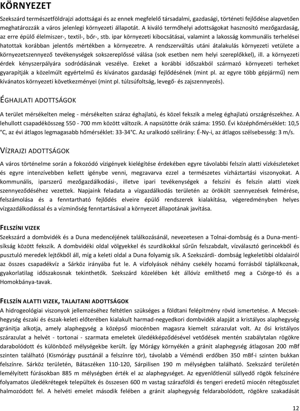 ipar környezeti kibocsátásai, valamint a lakosság kommunális terhelései hatottak korábban jelentős mértékben a környezetre.