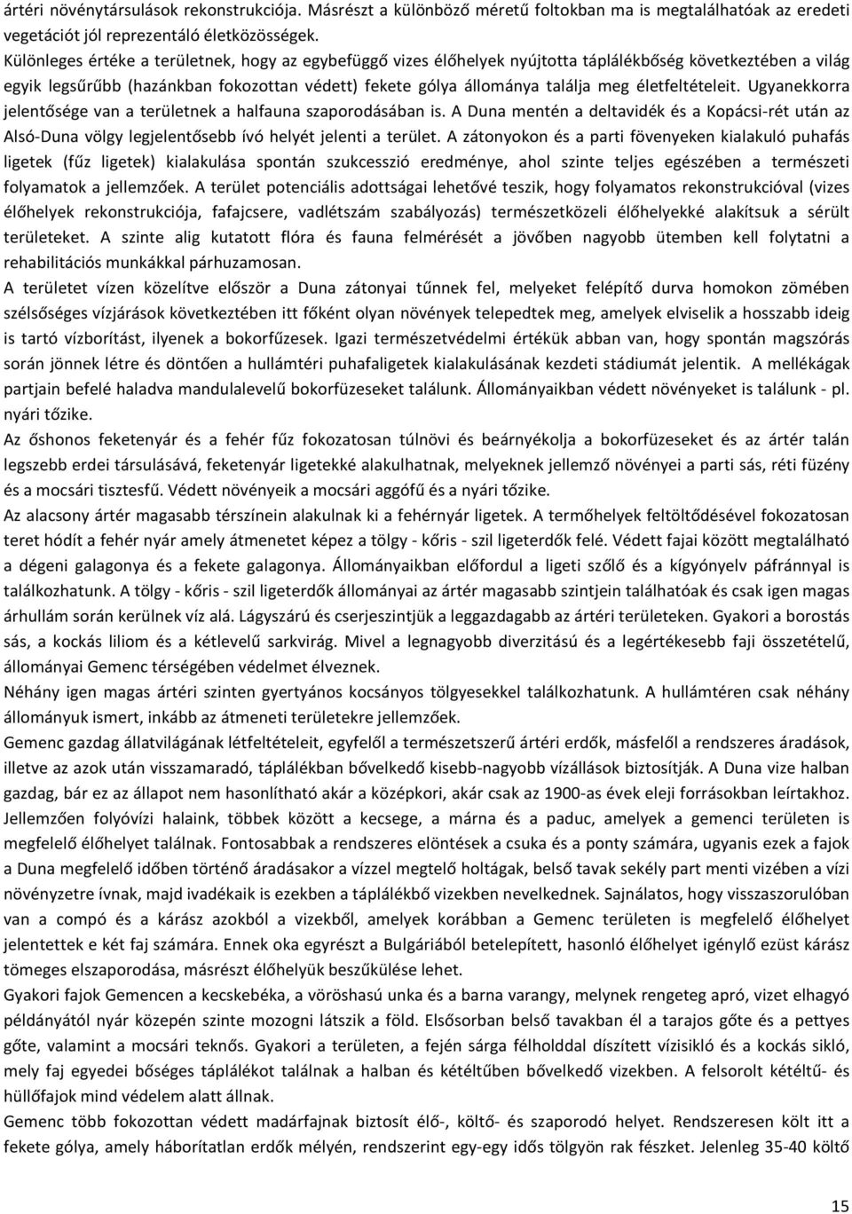 életfeltételeit. Ugyanekkorra jelentősége van a területnek a halfauna szaporodásában is.