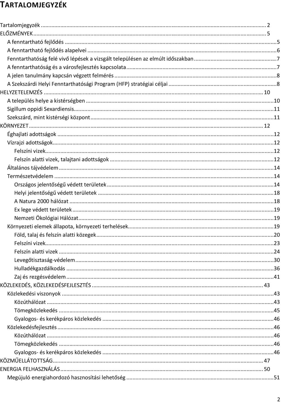 .. 10 A település helye a kistérségben... 10 Sigillum oppidi Sexardiensis... 11 Szekszárd, mint kistérségi központ... 11 KÖRNYEZET... 12 Éghajlati adottságok... 12 Vízrajzi adottságok.