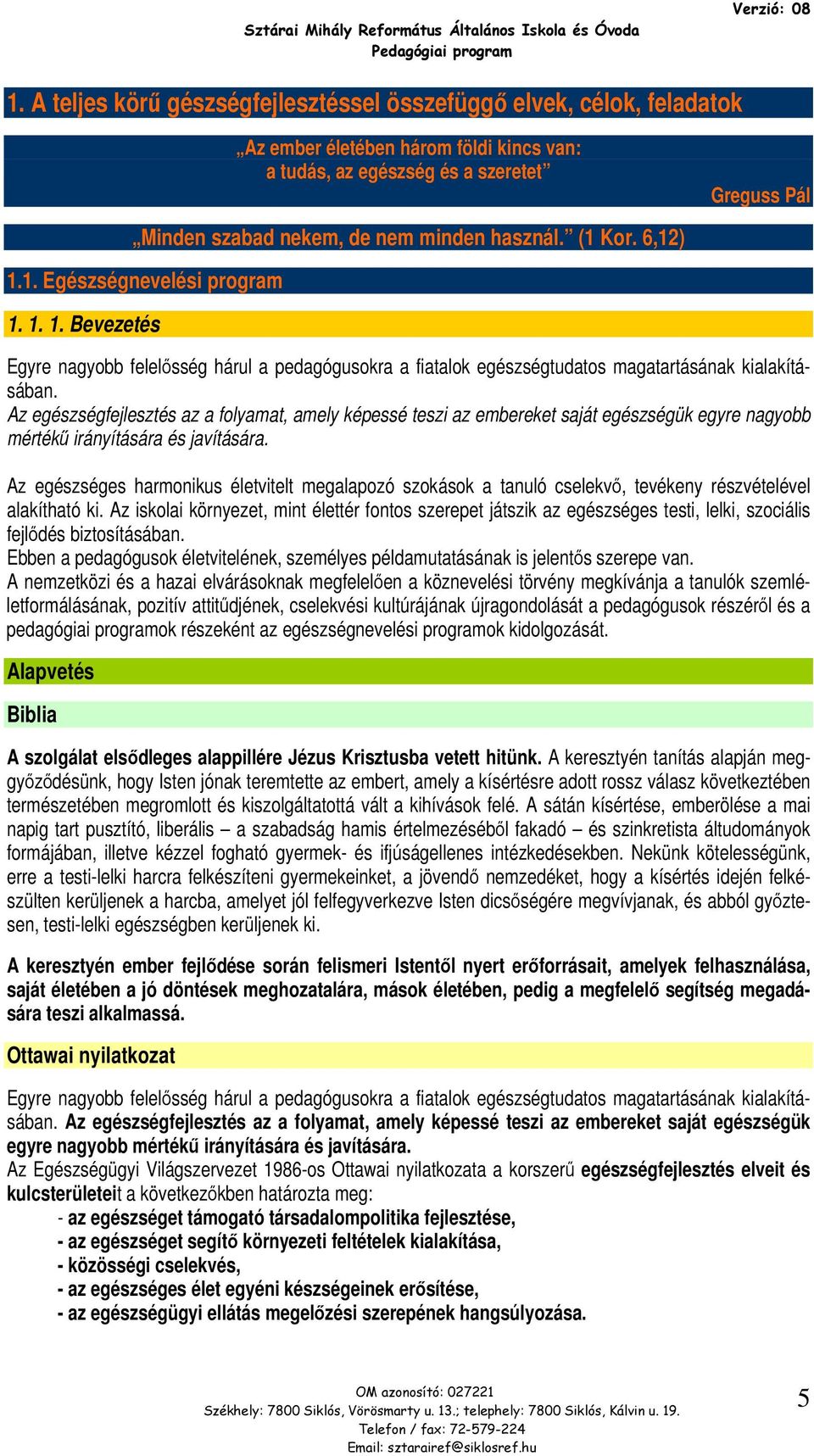 (1 Kr. 6,12) 1.1. Egészségnevelési prgram 1. 1. 1. Bevezetés Egyre nagybb felelősség hárul a pedagóguskra a fiatalk egészségtudats magatartásának kialakításában.