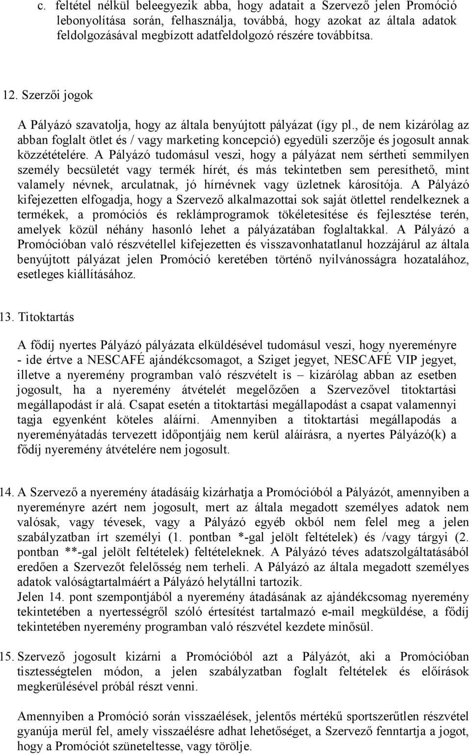 , de nem kizárólag az abban foglalt ötlet és / vagy marketing koncepció) egyedüli szerzője és jogosult annak közzétételére.