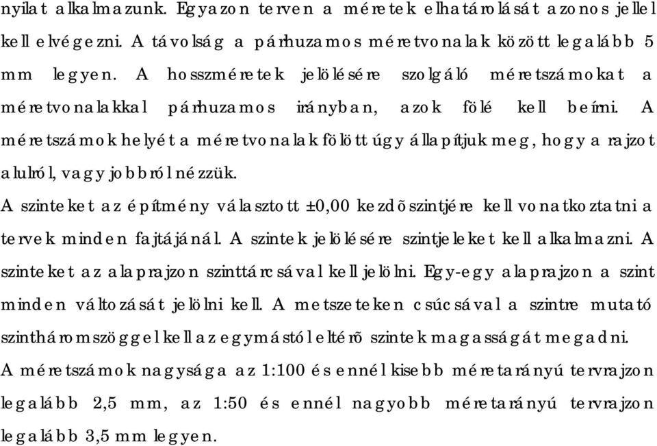 A méretszámok helyét a méretvonalak fölött úgy állapítjuk meg, hogy a rajzot alulról, vagy jobbról nézzük.