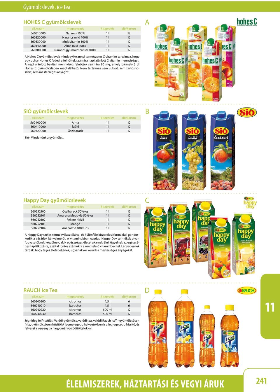 napi ajánlott beviteli mennyiség felnőttek számára 80 mg, amely bármely 3 dl Hohes gyümölcslében megtalálható. Nem tartalmaz sem cukrot, sem tartósítószert, sem mesterséges anyagot.
