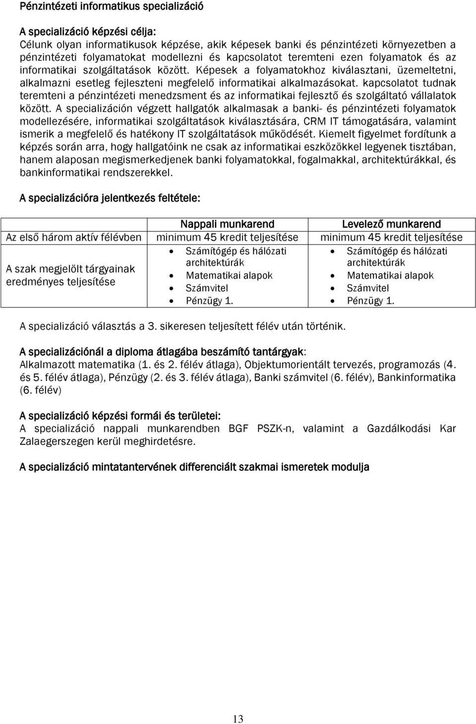 kapcsolatot tudnak teremteni a pénzintézeti menedzsment és az informatikai fejlesztő és szolgáltató vállalatok között.