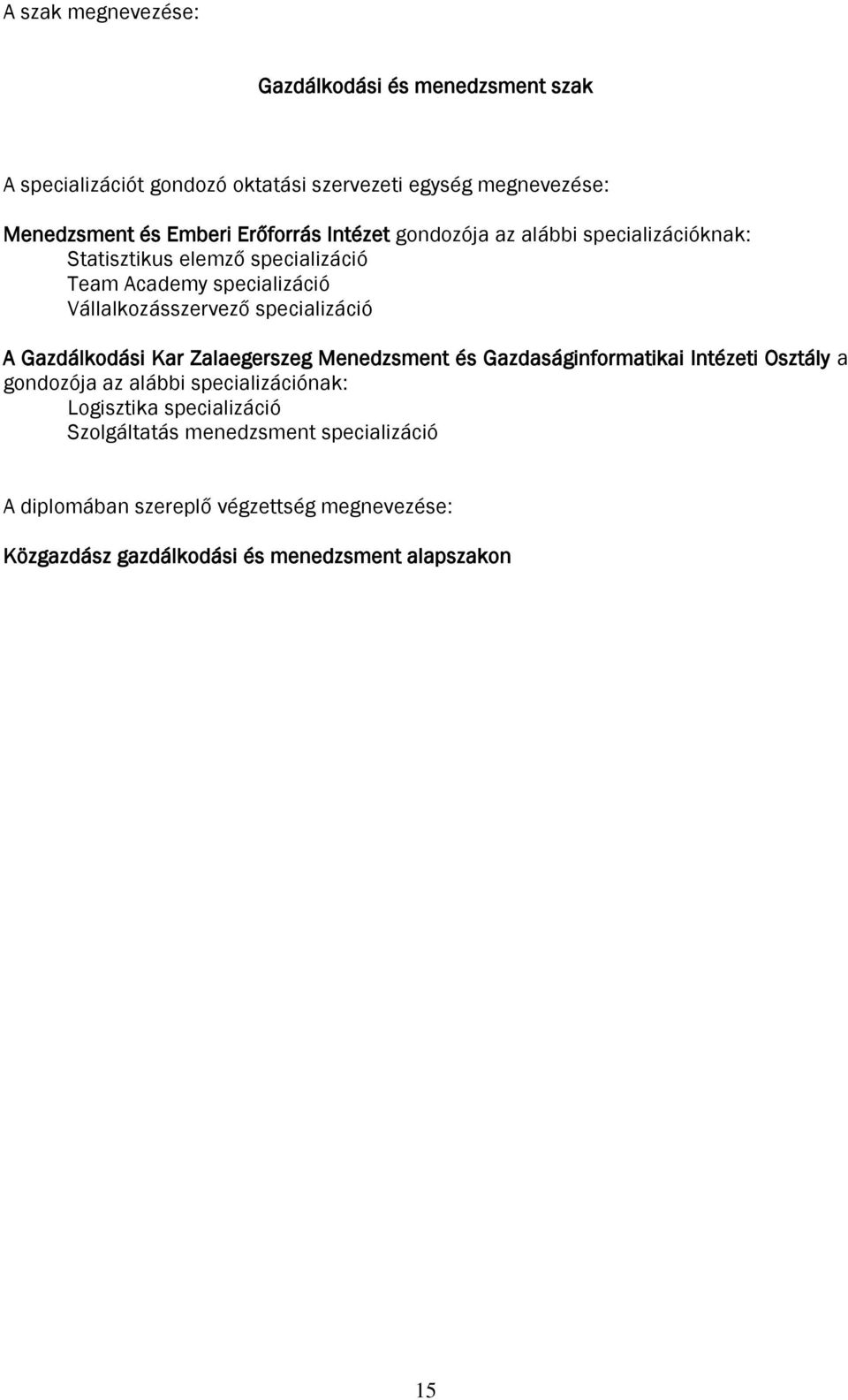 specializáció A Gazdálkodási Kar Zalaegerszeg Menedzsment és Gazdaságinformatikai Intézeti Osztály a gondozója az alábbi specializációnak: