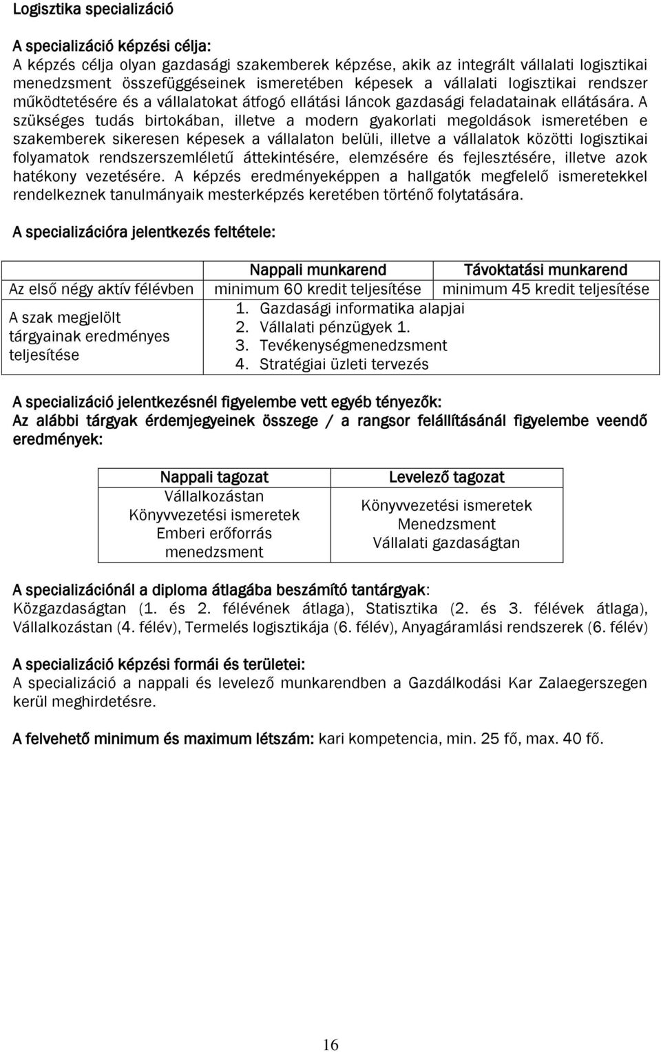 A szükséges tudás birtokában, illetve a modern gyakorlati megoldások ismeretében e szakemberek sikeresen képesek a vállalaton belüli, illetve a vállalatok közötti logisztikai folyamatok