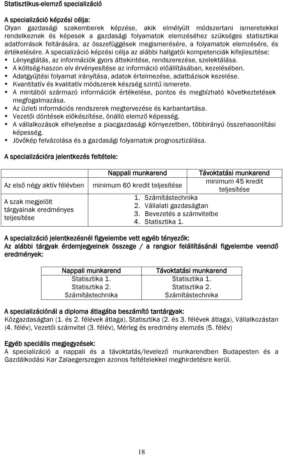 A specializáció képzési célja az alábbi hallgatói kompetenciák kifejlesztése: Lényeglátás, az információk gyors áttekintése, rendszerezése, szelektálása.