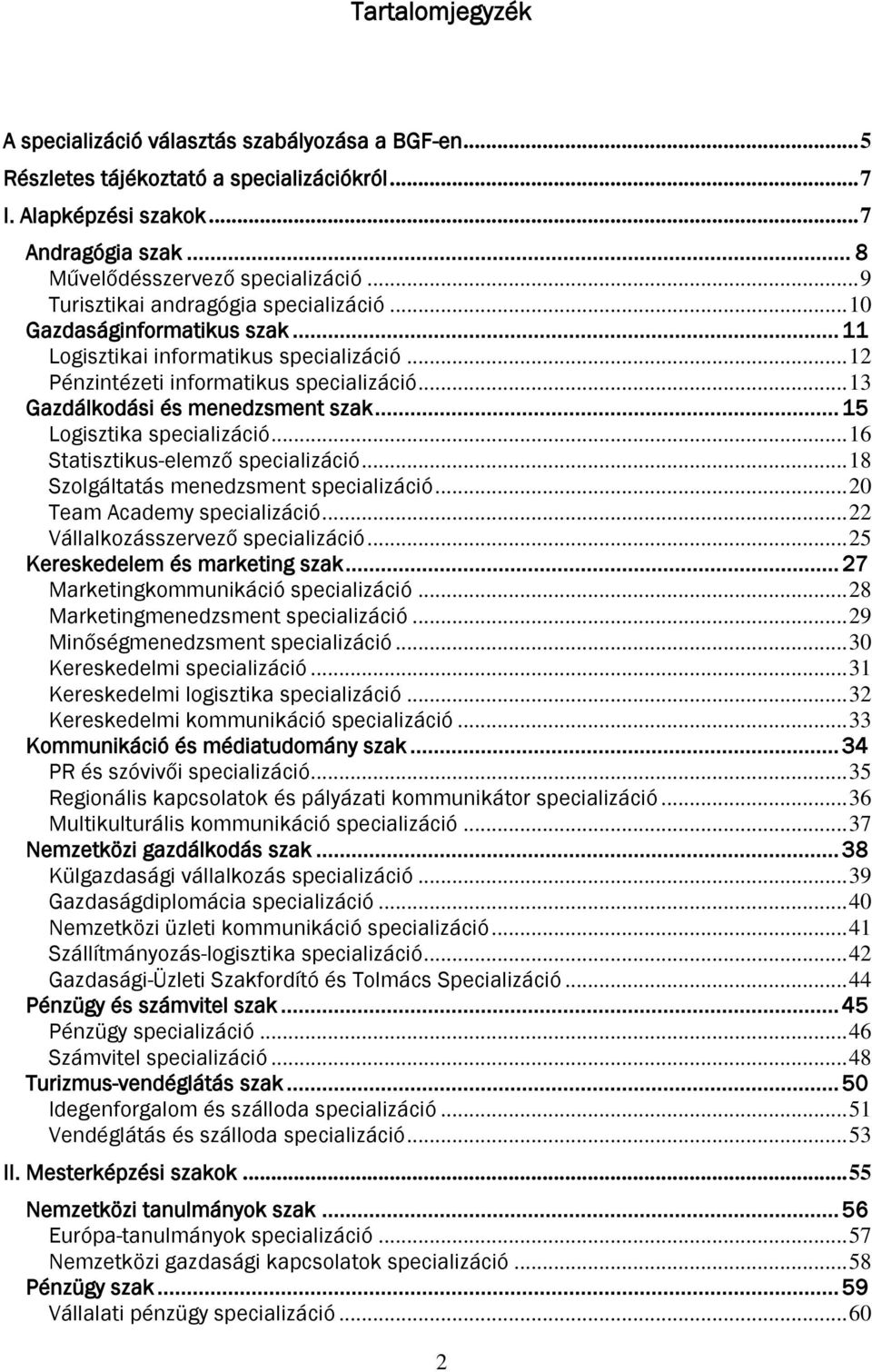 .. 13 Gazdálkodási és menedzsment szak... 15 Logisztika specializáció... 16 Statisztikus-elemző specializáció... 18 Szolgáltatás menedzsment specializáció... 20 Team Academy specializáció.