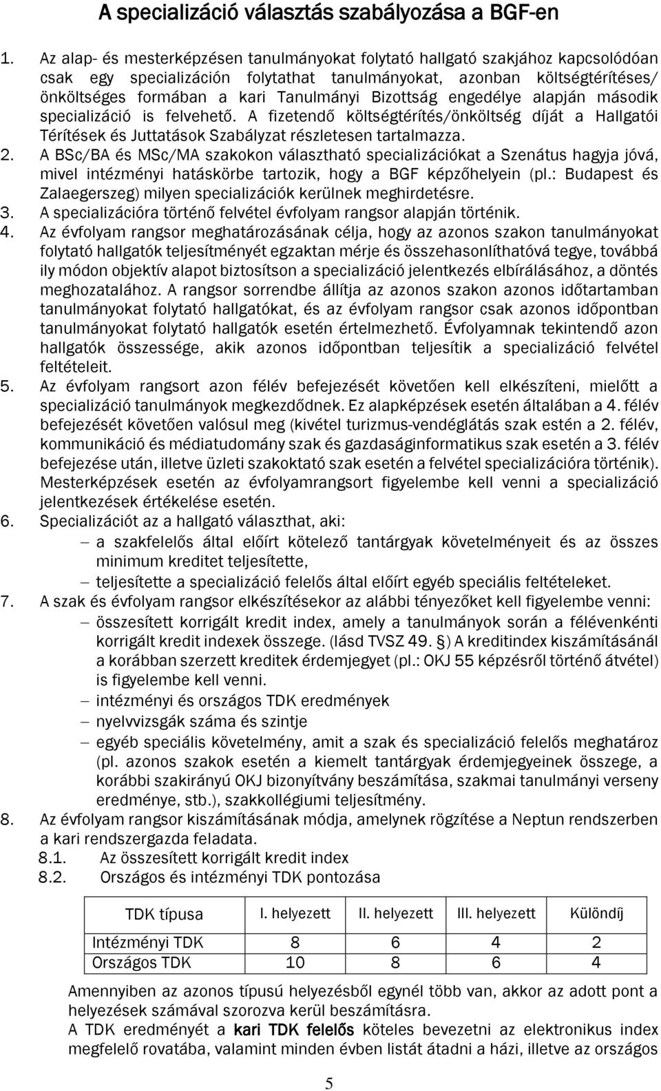 Bizottság engedélye alapján második specializáció is felvehető. A fizetendő költségtérítés/önköltség díját a Hallgatói Térítések és Juttatások Szabályzat részletesen tartalmazza. 2.