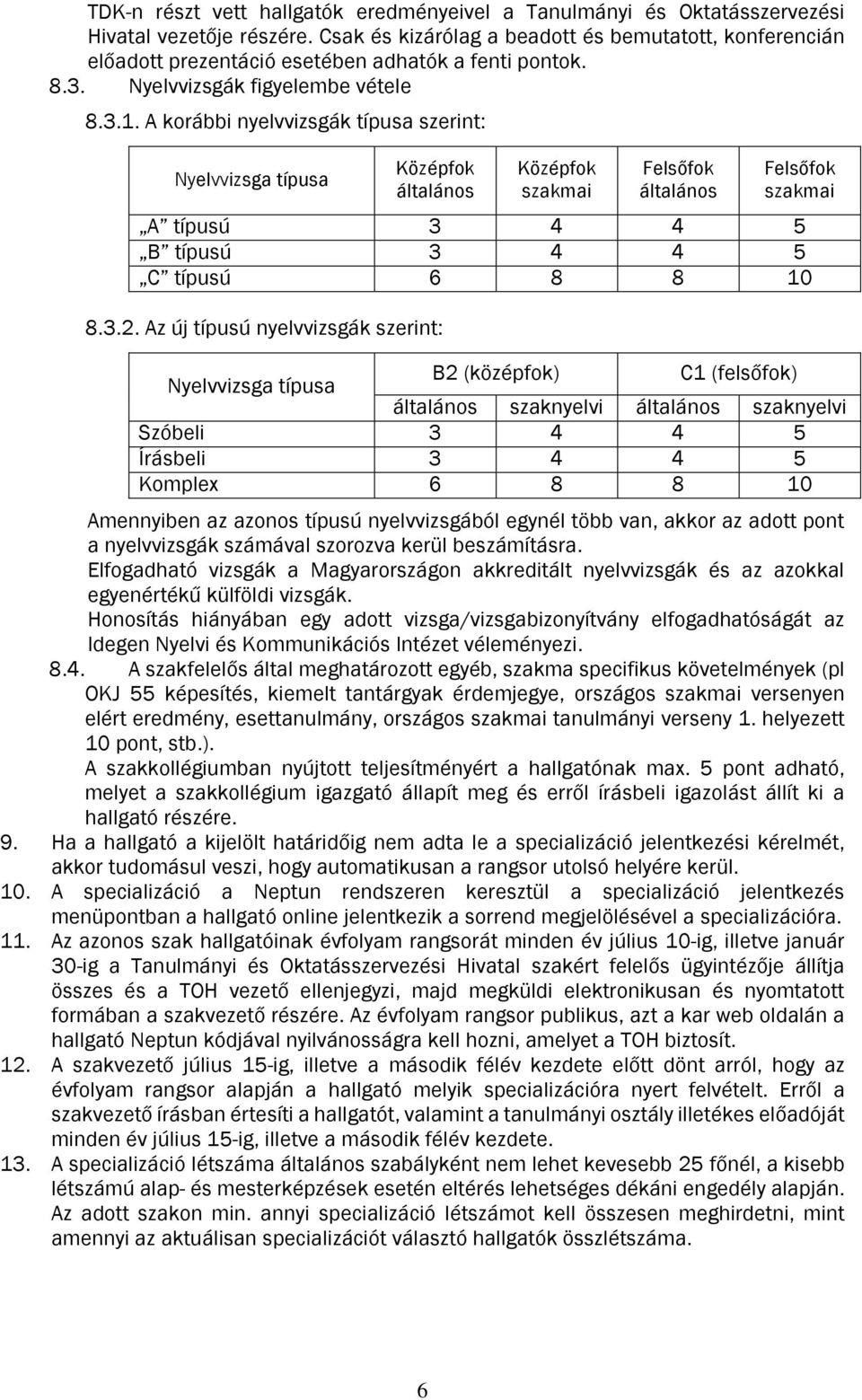 A korábbi nyelvvizsgák típusa szerint: Nyelvvizsga típusa Középfok általános Középfok szakmai Felsőfok általános Felsőfok szakmai A típusú 3 4 4 5 B típusú 3 4 4 5 C típusú 6 8 8 10 8.3.2.