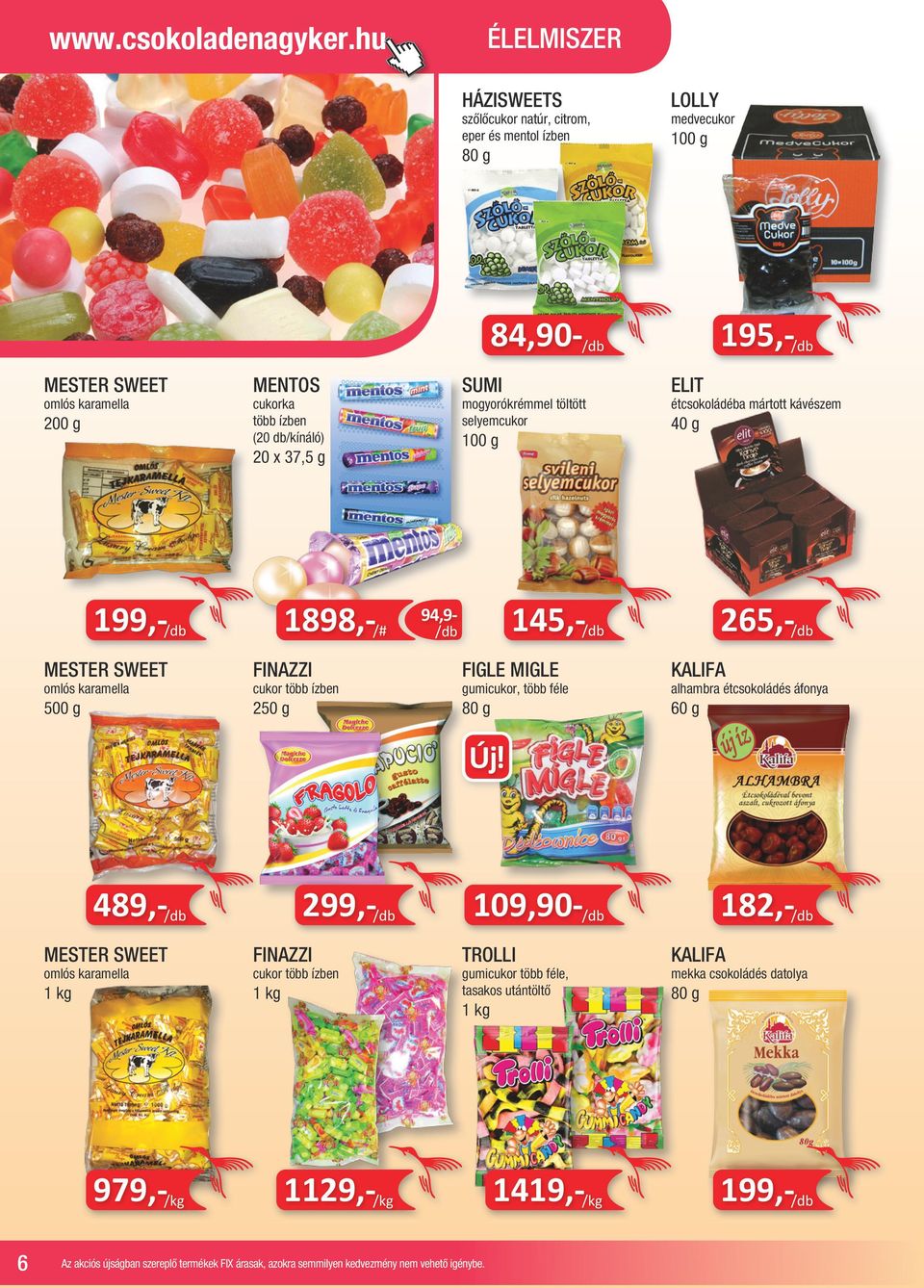 FIGLE MIGLE KALIFA 500 g 250 g 80 g 60 g omlós karamella cukor gumicukor, több féle alhambra étcsokoládés áfonya 489,- MESTER SWEET FINAZZI 1 kg 1 kg omlós