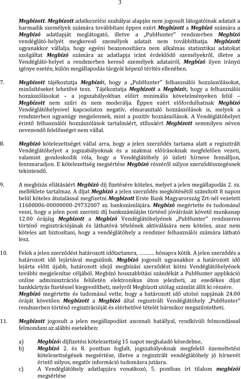 PubHunter rendszerben Megbízó vendéglátó-helyét megkereső személyek adatait nem továbbíthatja.