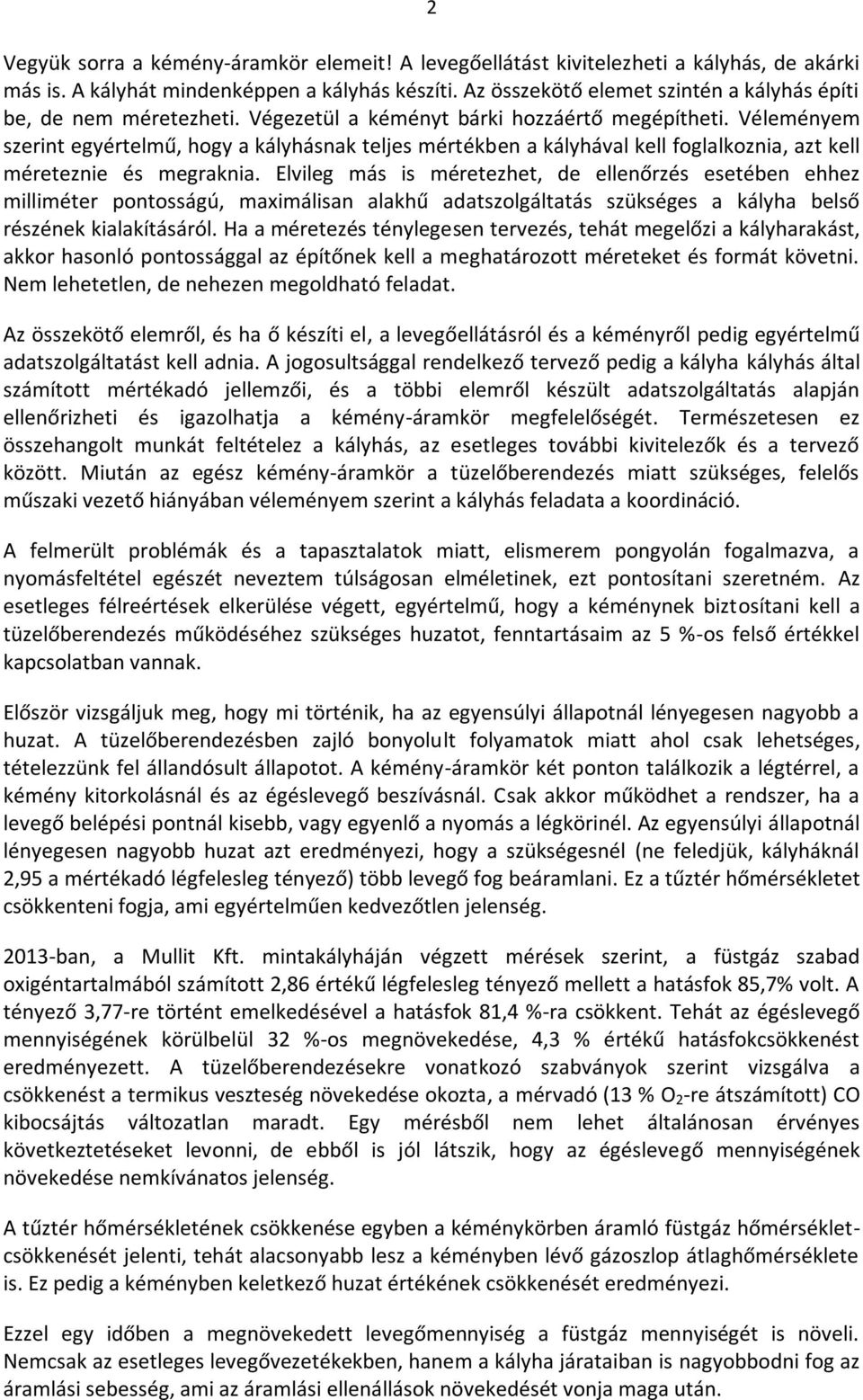 Véleményem szerint egyértelmű, hogy a kályhásnak teljes mértékben a kályhával kell foglalkoznia, azt kell méreteznie és megraknia.