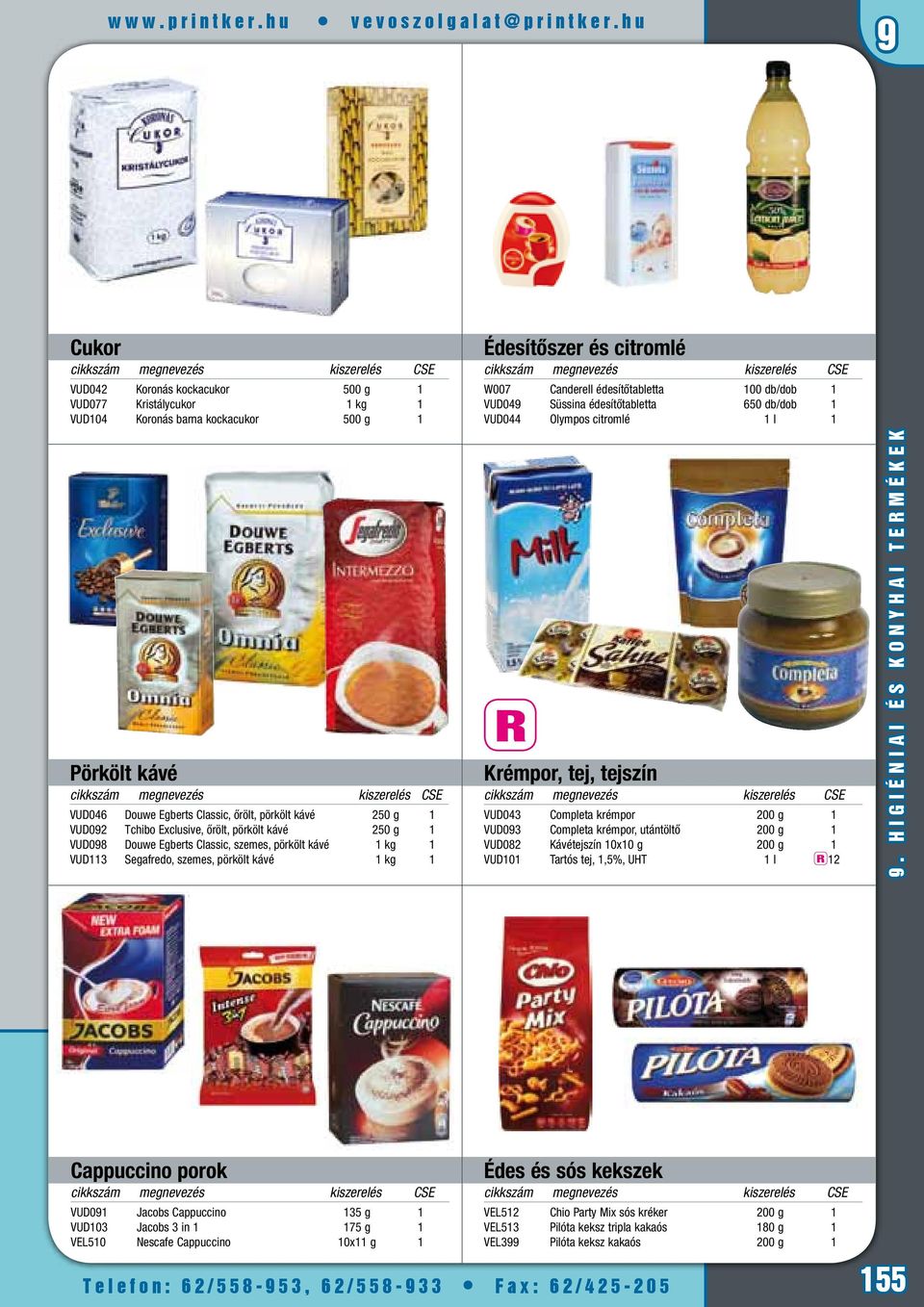 édesítőtabletta 650 db/dob 1 VUD044 Olympos citromlé 1 l 1 Pörkölt kávé VUD046 Douwe Egberts Classic, őrölt, pörkölt kávé 250 g 1 VUD092 Tchibo Exclusive, őrölt, pörkölt kávé 250 g 1 VUD098 Douwe