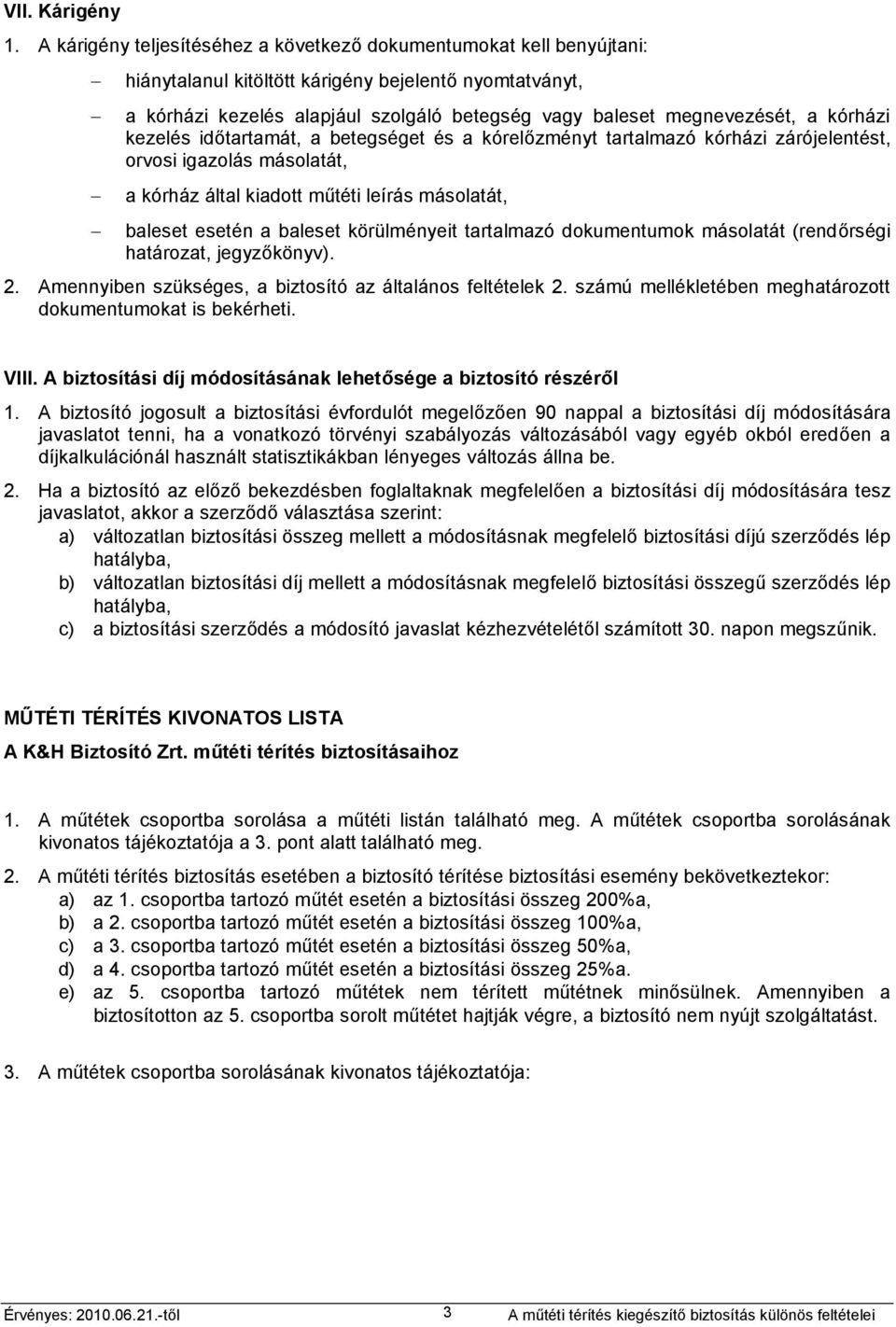 kórházi kezelés időtartamát, a betegséget és a kórelőzményt tartalmazó kórházi zárójelentést, orvosi igazolás másolatát, a kórház által kiadott műtéti leírás másolatát, baleset esetén a baleset