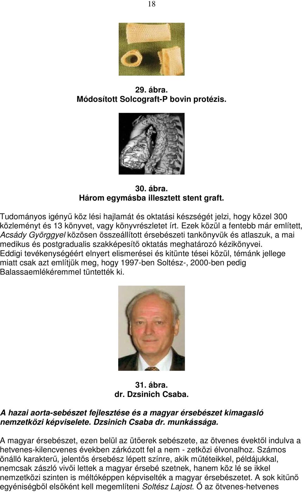 Ezek közül a fentebb már említett, Acsády Györggyel közösen összeállított érsebészeti tankönyvük és atlaszuk, a mai medikus és postgradualis szakképesítı oktatás meghatározó kézikönyvei.