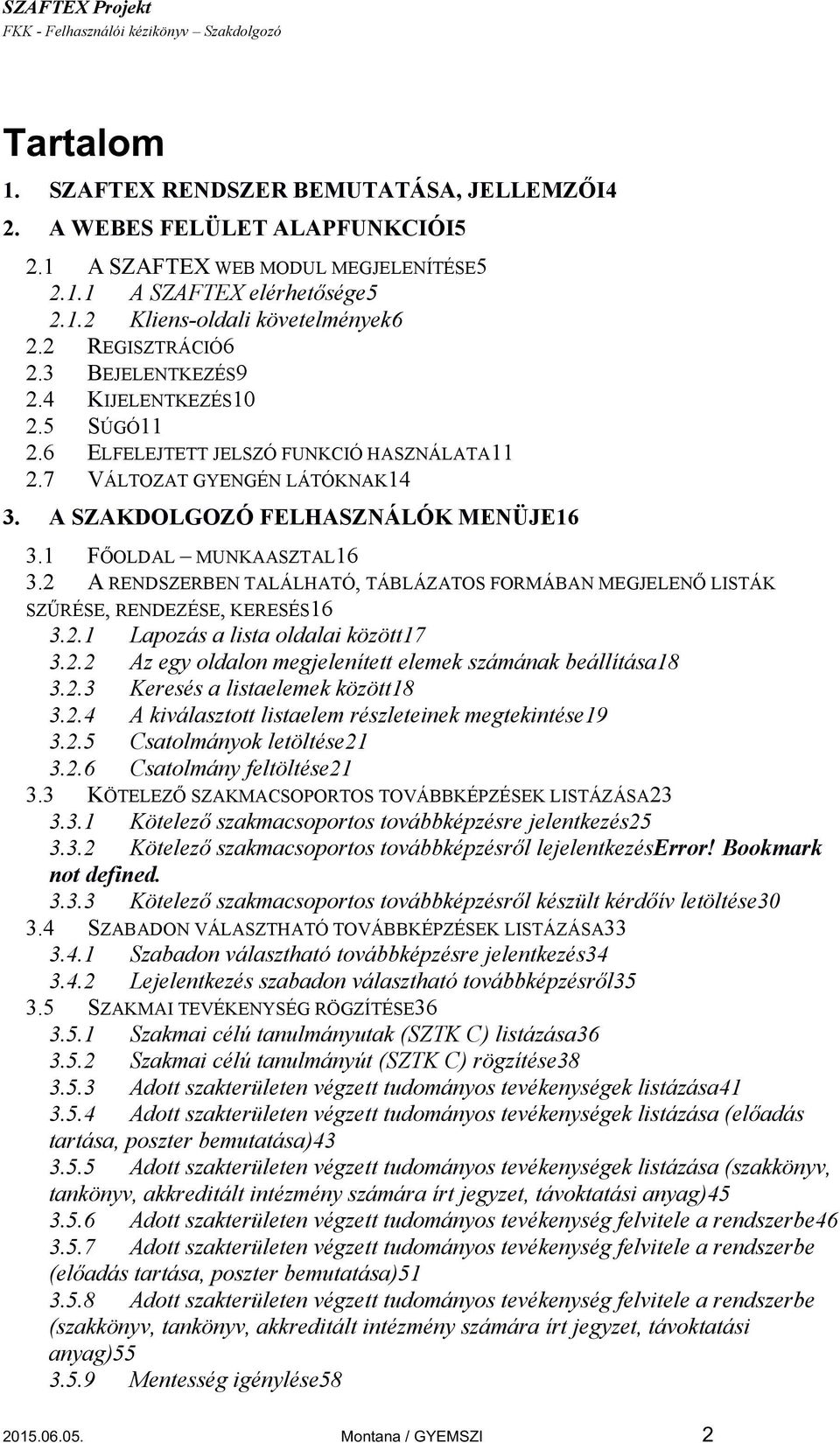 1 FŐOLDAL MUNKAASZTAL16 3.2 A RENDSZERBEN TALÁLHATÓ, TÁBLÁZATOS FORMÁBAN MEGJELENŐ LISTÁK SZŰRÉSE, RENDEZÉSE, KERESÉS16 3.2.1 Lapozás a lista oldalai között17 3.2.2 Az egy oldalon megjelenített elemek számának beállítása18 3.