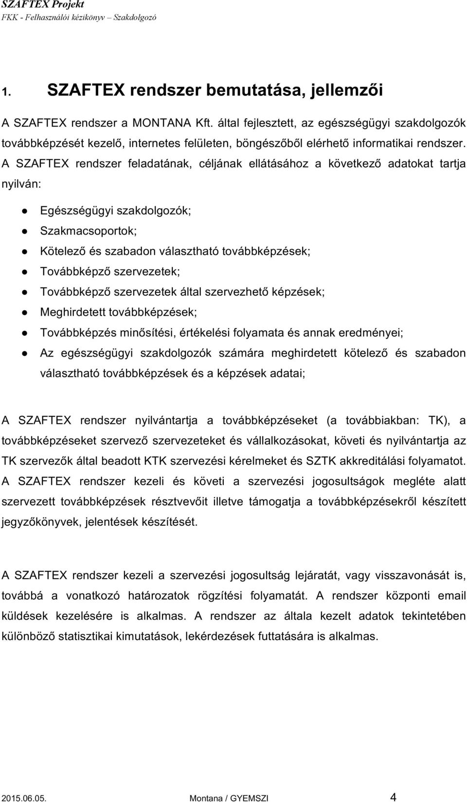 A SZAFTEX rendszer feladatának, céljának ellátásához a következő adatokat tartja nyilván: Egészségügyi szakdolgozók;; Szakmacsoportok;; Kötelező és szabadon választható továbbképzések;; Továbbképző