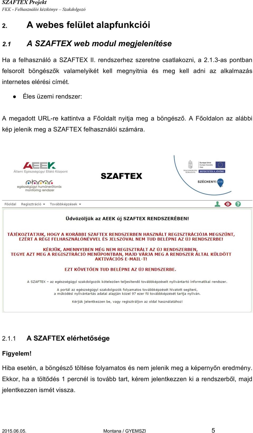 1 A SZAFTEX elérhetősége Figyelem! Hiba esetén, a böngésző töltése folyamatos és nem jelenik meg a képernyőn eredmény.