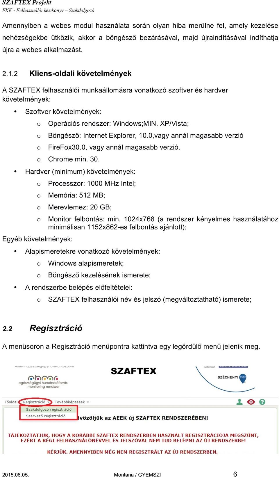 XP/Vista;; Böngésző: Internet Explorer, 10.0,vagy annál magasabb verzió FireFox30.0, vagy annál magasabb verzió. o Chrome min. 30.